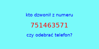 kto dzwonił 751463571  czy odebrać telefon?