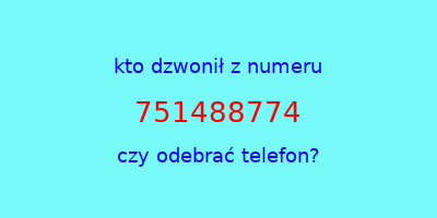 kto dzwonił 751488774  czy odebrać telefon?