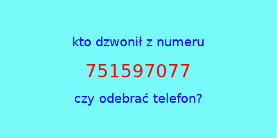 kto dzwonił 751597077  czy odebrać telefon?