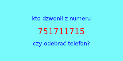 kto dzwonił 751711715  czy odebrać telefon?