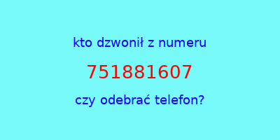 kto dzwonił 751881607  czy odebrać telefon?