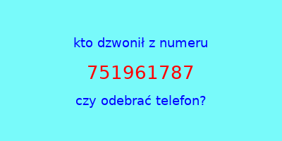 kto dzwonił 751961787  czy odebrać telefon?