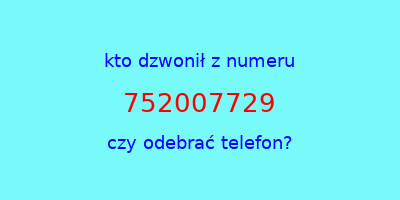 kto dzwonił 752007729  czy odebrać telefon?