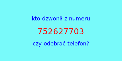 kto dzwonił 752627703  czy odebrać telefon?