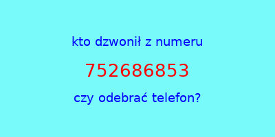 kto dzwonił 752686853  czy odebrać telefon?