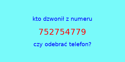 kto dzwonił 752754779  czy odebrać telefon?