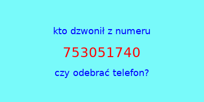 kto dzwonił 753051740  czy odebrać telefon?