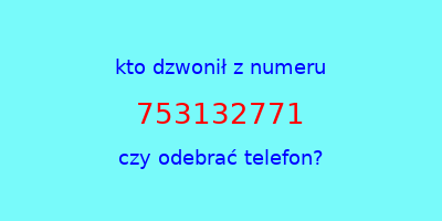 kto dzwonił 753132771  czy odebrać telefon?