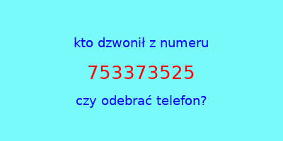 kto dzwonił 753373525  czy odebrać telefon?