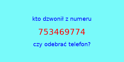 kto dzwonił 753469774  czy odebrać telefon?