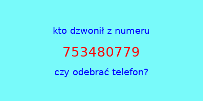 kto dzwonił 753480779  czy odebrać telefon?