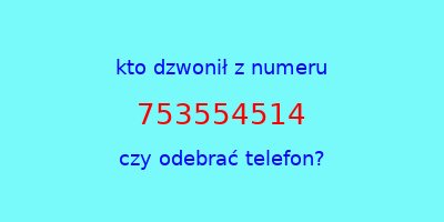 kto dzwonił 753554514  czy odebrać telefon?