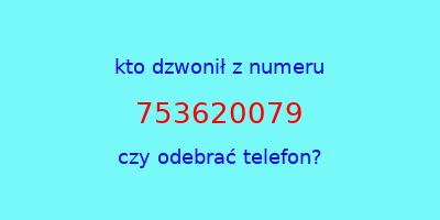 kto dzwonił 753620079  czy odebrać telefon?