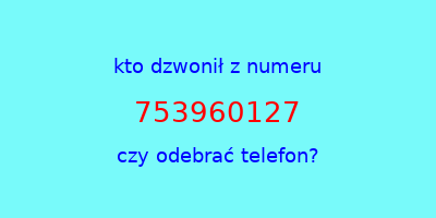 kto dzwonił 753960127  czy odebrać telefon?