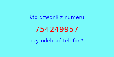 kto dzwonił 754249957  czy odebrać telefon?