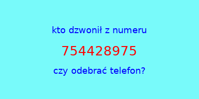 kto dzwonił 754428975  czy odebrać telefon?