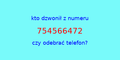 kto dzwonił 754566472  czy odebrać telefon?