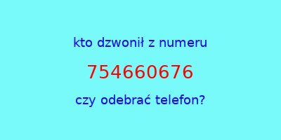 kto dzwonił 754660676  czy odebrać telefon?