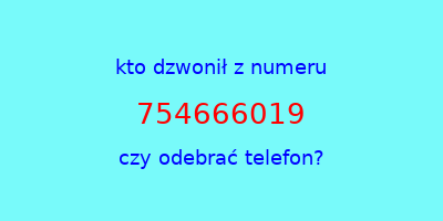 kto dzwonił 754666019  czy odebrać telefon?