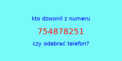 kto dzwonił 754878251  czy odebrać telefon?