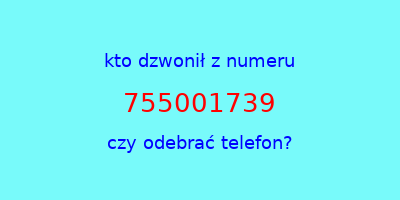 kto dzwonił 755001739  czy odebrać telefon?