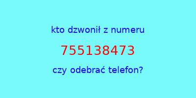 kto dzwonił 755138473  czy odebrać telefon?