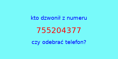 kto dzwonił 755204377  czy odebrać telefon?