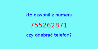 kto dzwonił 755262871  czy odebrać telefon?