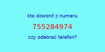 kto dzwonił 755284974  czy odebrać telefon?