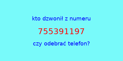 kto dzwonił 755391197  czy odebrać telefon?