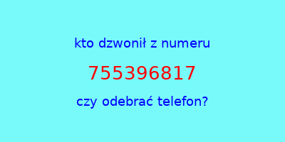 kto dzwonił 755396817  czy odebrać telefon?