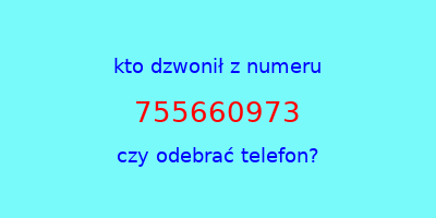 kto dzwonił 755660973  czy odebrać telefon?