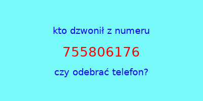 kto dzwonił 755806176  czy odebrać telefon?