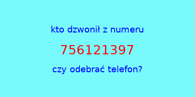 kto dzwonił 756121397  czy odebrać telefon?