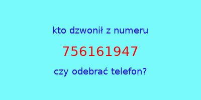 kto dzwonił 756161947  czy odebrać telefon?