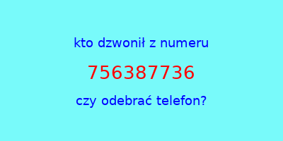 kto dzwonił 756387736  czy odebrać telefon?