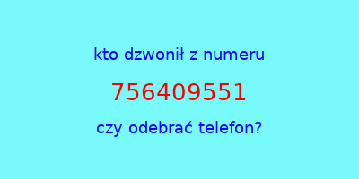 kto dzwonił 756409551  czy odebrać telefon?