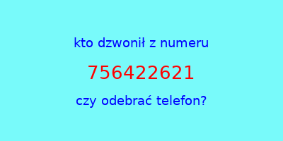 kto dzwonił 756422621  czy odebrać telefon?