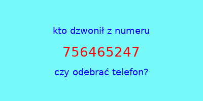 kto dzwonił 756465247  czy odebrać telefon?