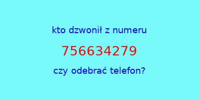 kto dzwonił 756634279  czy odebrać telefon?