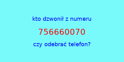 kto dzwonił 756660070  czy odebrać telefon?