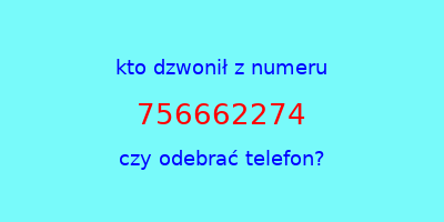 kto dzwonił 756662274  czy odebrać telefon?