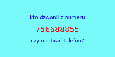 kto dzwonił 756688855  czy odebrać telefon?