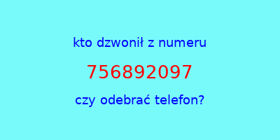 kto dzwonił 756892097  czy odebrać telefon?