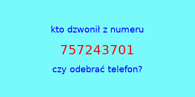 kto dzwonił 757243701  czy odebrać telefon?