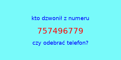 kto dzwonił 757496779  czy odebrać telefon?