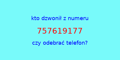 kto dzwonił 757619177  czy odebrać telefon?