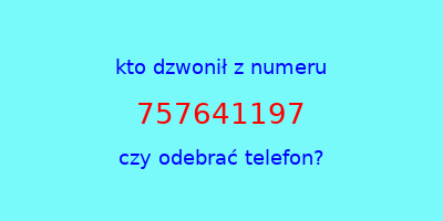 kto dzwonił 757641197  czy odebrać telefon?