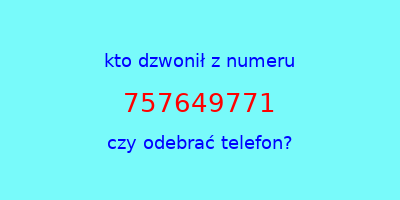 kto dzwonił 757649771  czy odebrać telefon?