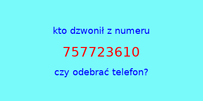 kto dzwonił 757723610  czy odebrać telefon?